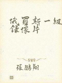 俄罗斯一级黄色录像片