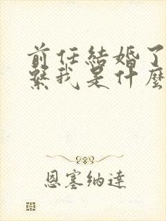 前任结婚了还联系我是什么意思