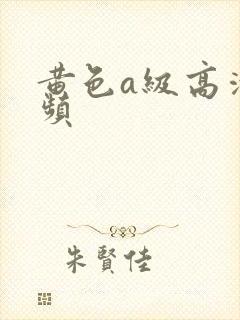 黄色a级高清视频