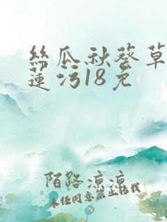 丝瓜秋葵草莓榴莲污18免