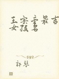 王字旁最吉利的女孩名