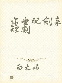 你也配剑来免费短剧