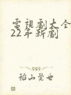 电视剧大全2022年新剧