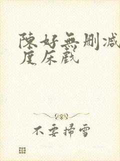 陈好无删减大尺度床戏