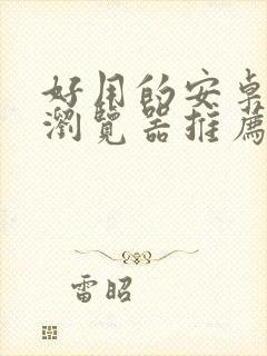 好用的安卓手机浏览器推荐