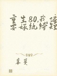 重生80,我偏要嫁纨绔短剧在线观看