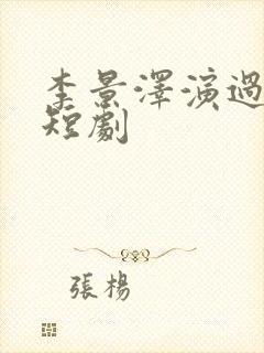 李景泽演过哪些短剧