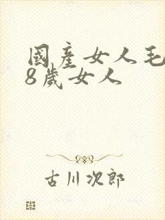 国产女人毛片18岁女人