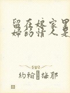 留在娘家里的媳妇的情人是谁