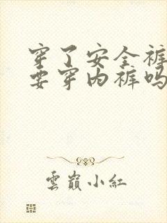 穿了安全裤还需要穿内裤吗