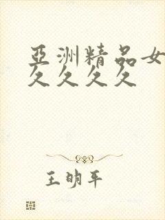 亚洲精品女人久久久久久