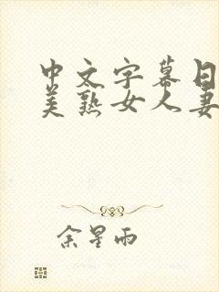 中文字幕日韩欧美熟女人妻在线视频