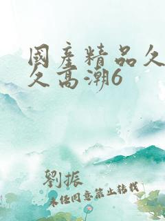 国产精品久久久久高潮6