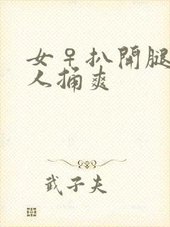 女♀扒开腿让男人捅爽