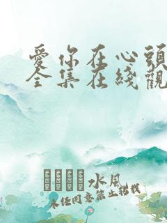 爱你在心头短剧全集在线观看免费