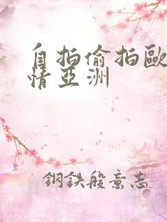 自拍偷拍欧美激情亚洲