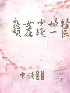 熟女少妇精品视频在线一区二区