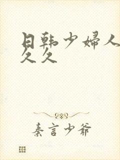 日韩少妇人妻久久久