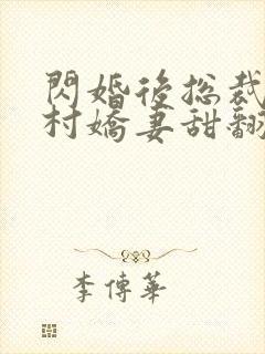 闪婚后总裁的农村娇妻甜翻了短剧