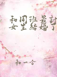 和同班最讨厌的女生结婚了