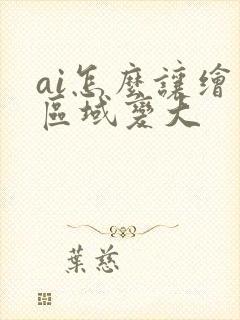 ai怎么让绘画区域变大