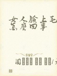 女人脸上毛多是怎么回事