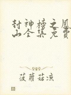 封神榜之凤鸣岐山全集免费观看完整版