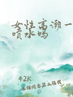 女性高潮一定会喷水吗