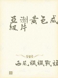 亚洲黄色成人一级片