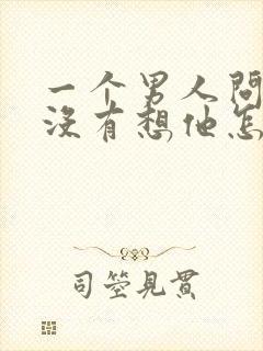 一个男人问你有没有想他怎么回答
