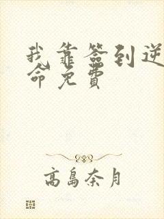 我靠签到逆天改命免费