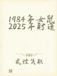 1984年女鼠2025年财运怎么样