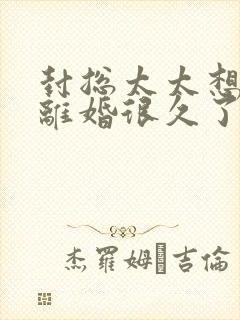 封总太太想跟你离婚很久了