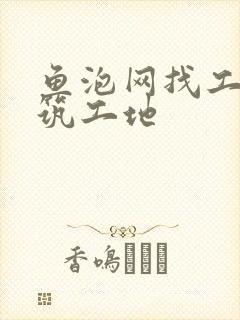 鱼泡网找工作建筑工地