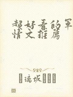 超好看的军旅言情文推荐