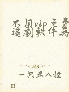 不用vip免费追剧软件无广告