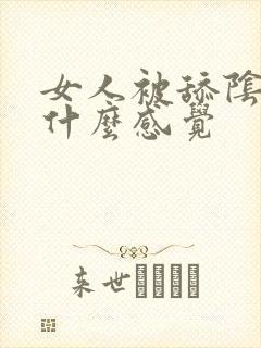 女人被舔阴道是什么感觉