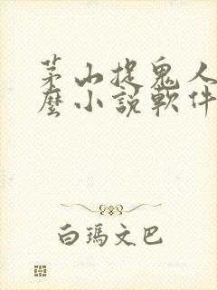 茅山捉鬼人用什么小说软件可以看