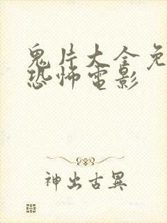 鬼片大全免费最恐怖电影