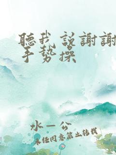 听我说谢谢你的手势操