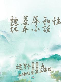 被羞辱和性调教玩弄小说