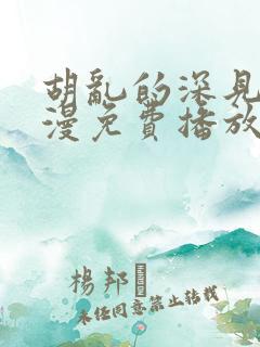 胡乱的深见君动漫免费播放观看