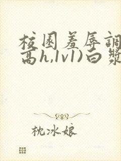 校园羞辱调教(高h,1v1)白浆久久