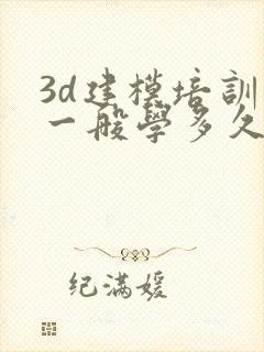 3d建模培训班一般学多久