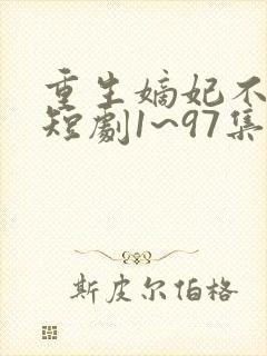 重生嫡妃不好惹短剧1~97集