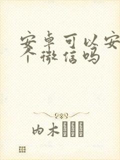 安卓可以安装两个微信吗