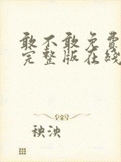 敢不敢免费观看完整版在线全集