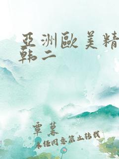 亚洲欧美精品日韩二