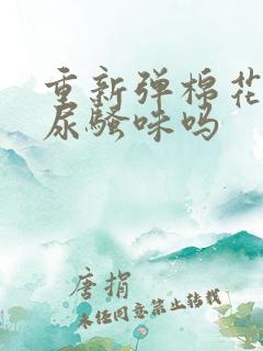 重新弹棉花还有尿骚味吗