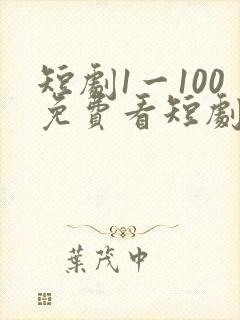 短剧1一100免费看短剧错嫁总裁